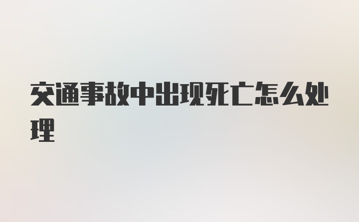 交通事故中出现死亡怎么处理