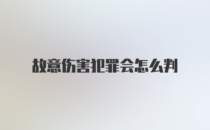 故意伤害犯罪会怎么判