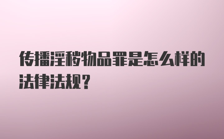 传播淫秽物品罪是怎么样的法律法规？