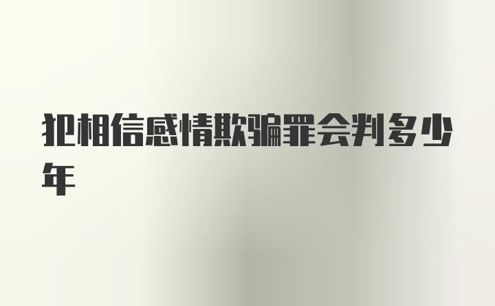 犯相信感情欺骗罪会判多少年