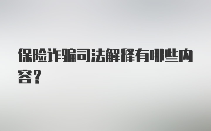 保险诈骗司法解释有哪些内容？