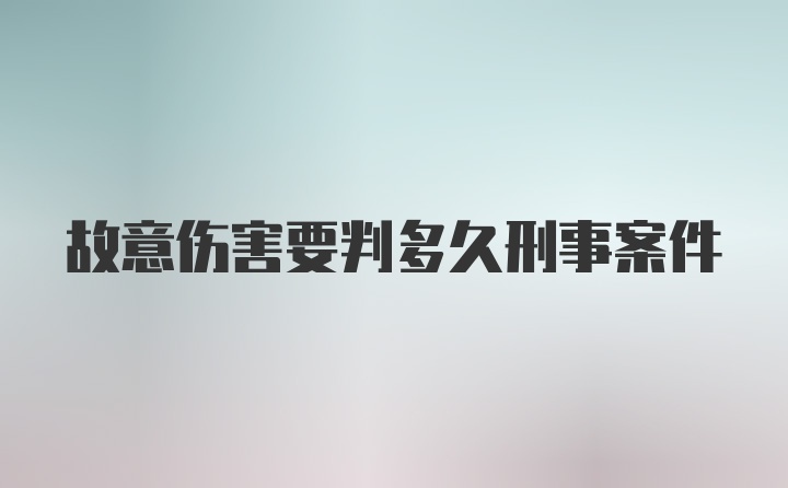 故意伤害要判多久刑事案件