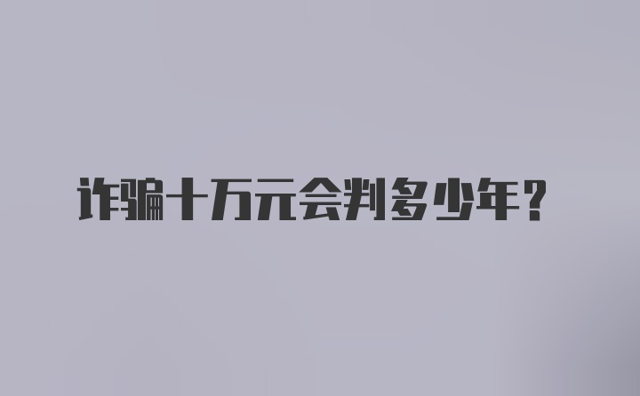 诈骗十万元会判多少年？