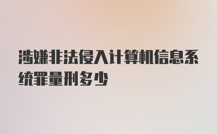 涉嫌非法侵入计算机信息系统罪量刑多少