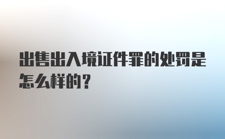 出售出入境证件罪的处罚是怎么样的？