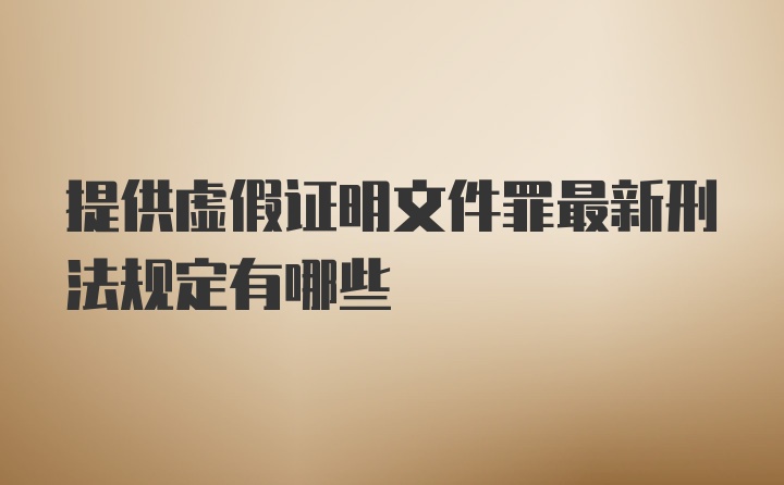 提供虚假证明文件罪最新刑法规定有哪些