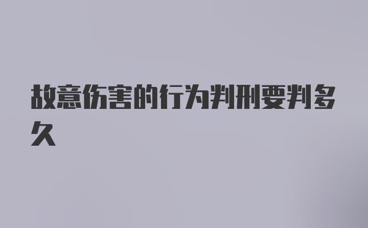 故意伤害的行为判刑要判多久