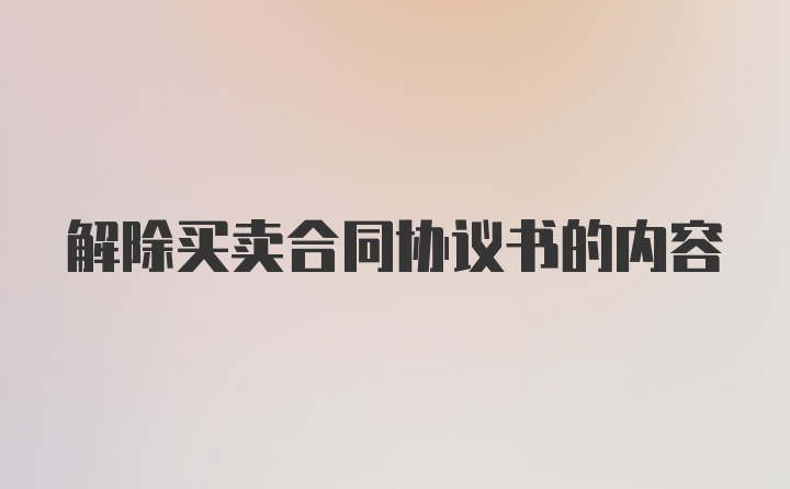 解除买卖合同协议书的内容