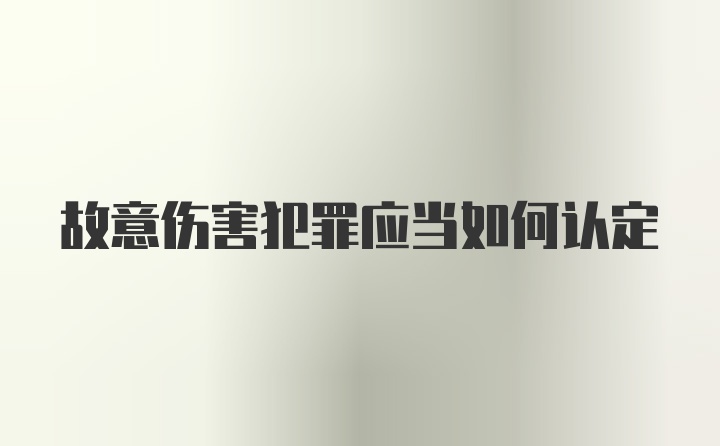 故意伤害犯罪应当如何认定