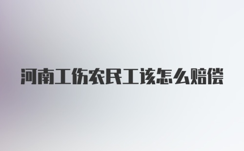 河南工伤农民工该怎么赔偿