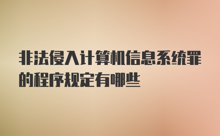 非法侵入计算机信息系统罪的程序规定有哪些