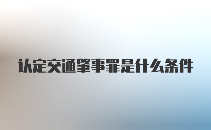 认定交通肇事罪是什么条件