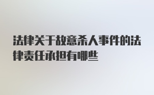 法律关于故意杀人事件的法律责任承担有哪些