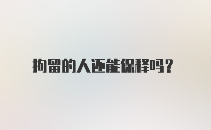 拘留的人还能保释吗？