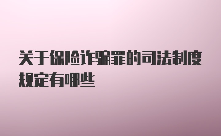 关于保险诈骗罪的司法制度规定有哪些