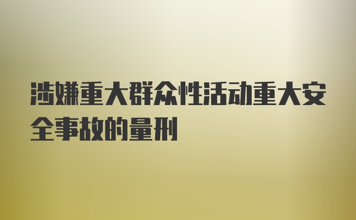 涉嫌重大群众性活动重大安全事故的量刑