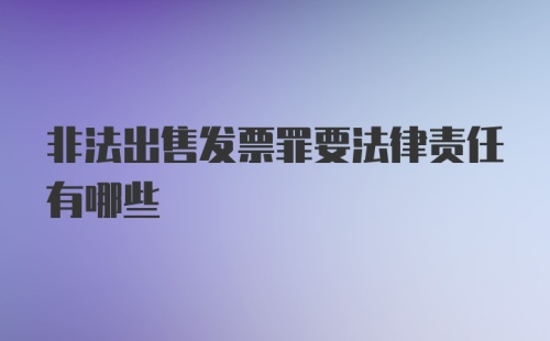 非法出售发票罪要法律责任有哪些