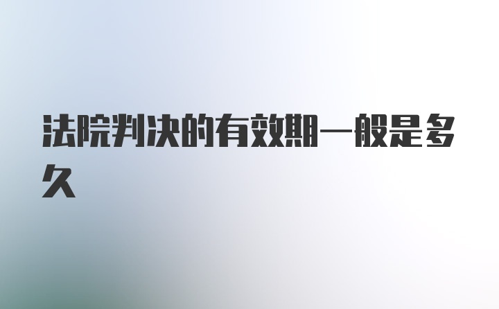 法院判决的有效期一般是多久