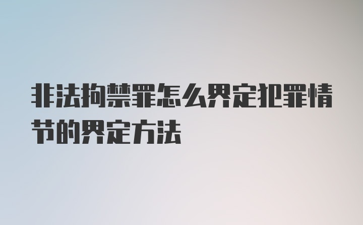 非法拘禁罪怎么界定犯罪情节的界定方法