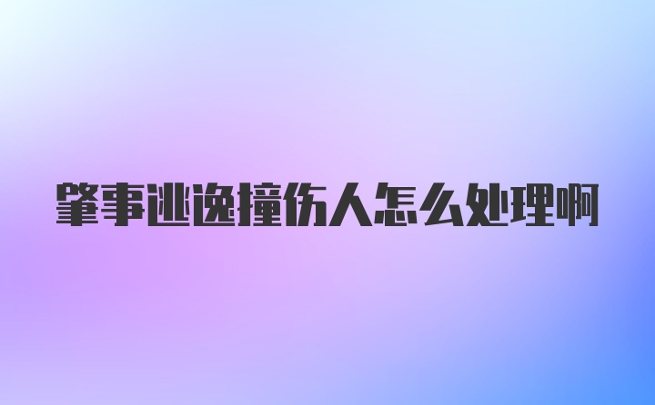 肇事逃逸撞伤人怎么处理啊