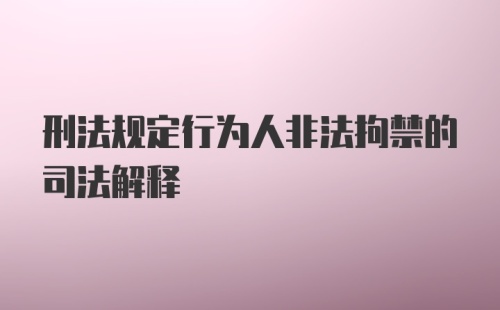 刑法规定行为人非法拘禁的司法解释