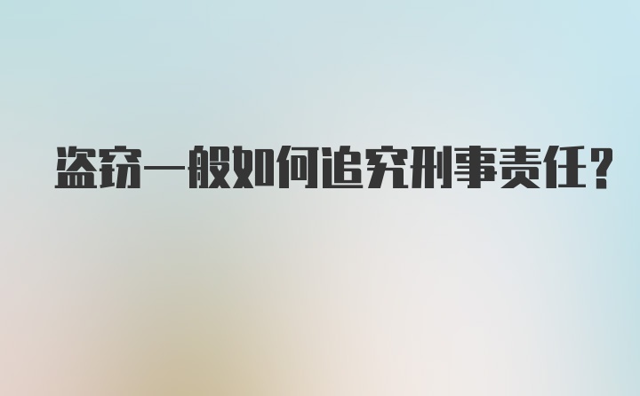 盗窃一般如何追究刑事责任？