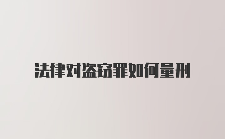 法律对盗窃罪如何量刑