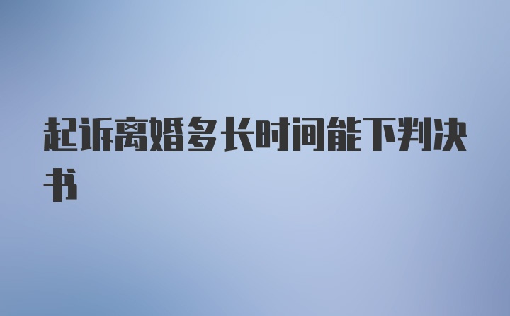 起诉离婚多长时间能下判决书