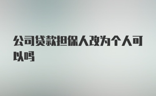 公司贷款担保人改为个人可以吗