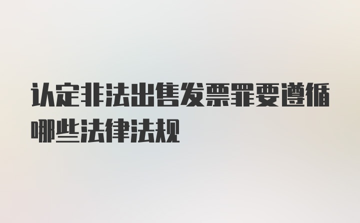 认定非法出售发票罪要遵循哪些法律法规