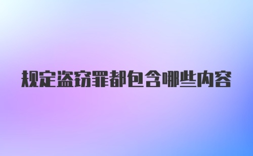 规定盗窃罪都包含哪些内容