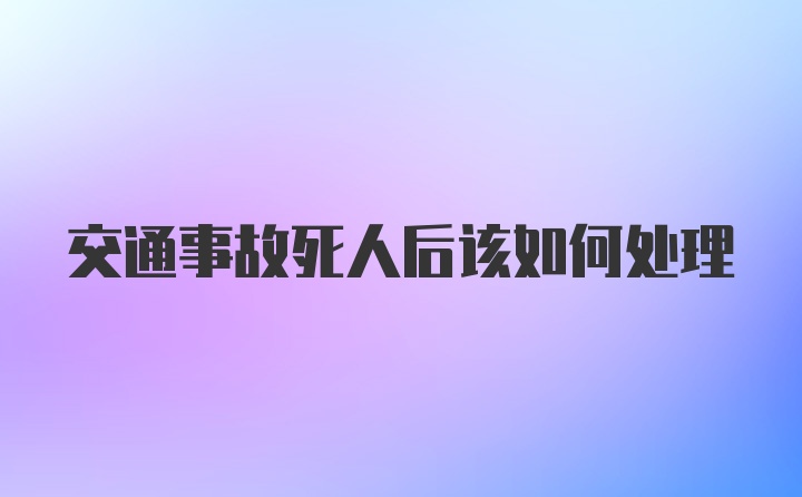 交通事故死人后该如何处理