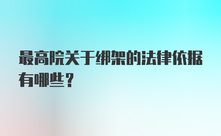 最高院关于绑架的法律依据有哪些？