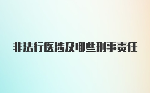 非法行医涉及哪些刑事责任