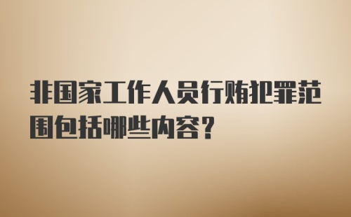 非国家工作人员行贿犯罪范围包括哪些内容？