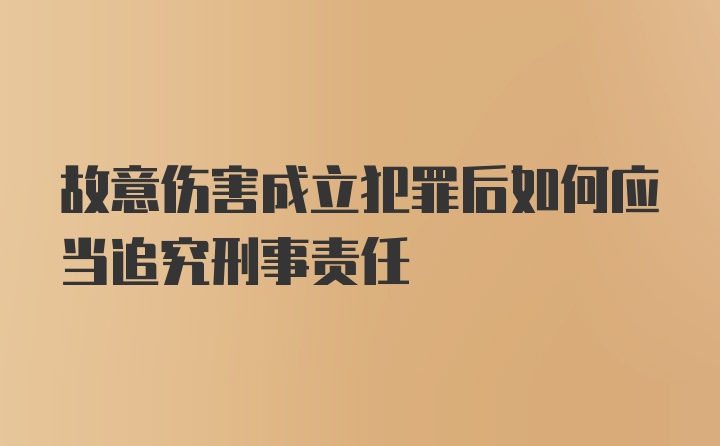 故意伤害成立犯罪后如何应当追究刑事责任