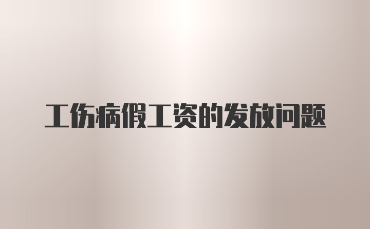 工伤病假工资的发放问题