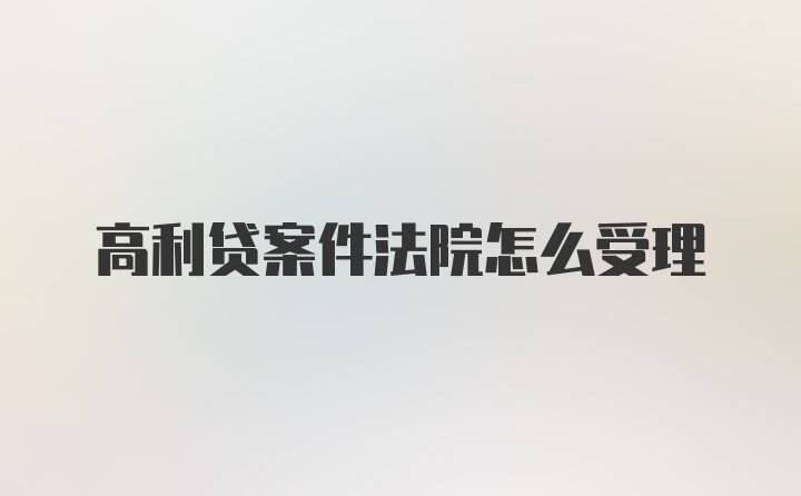 高利贷案件法院怎么受理