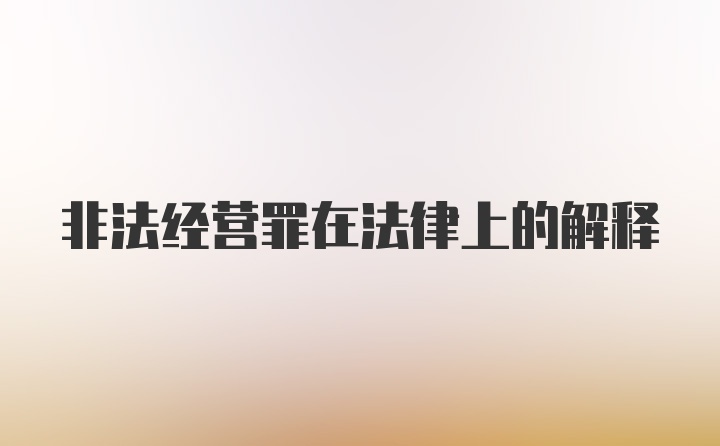 非法经营罪在法律上的解释