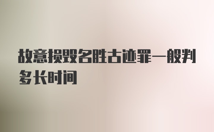 故意损毁名胜古迹罪一般判多长时间