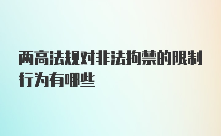 两高法规对非法拘禁的限制行为有哪些
