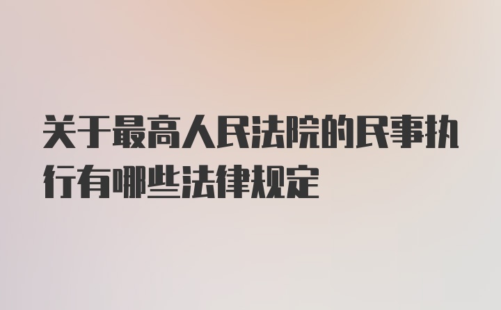 关于最高人民法院的民事执行有哪些法律规定