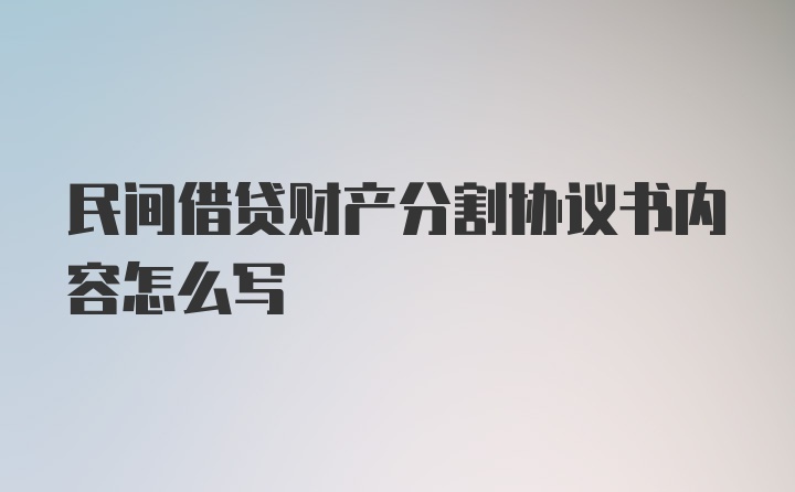 民间借贷财产分割协议书内容怎么写