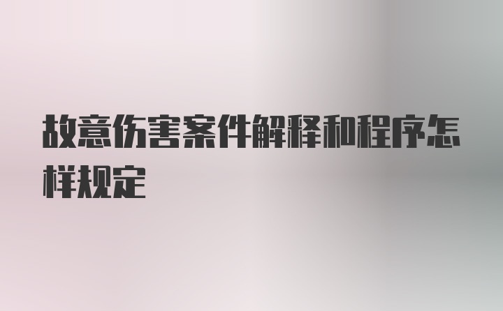 故意伤害案件解释和程序怎样规定