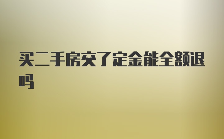 买二手房交了定金能全额退吗