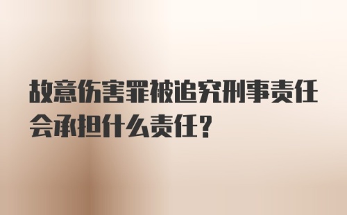 故意伤害罪被追究刑事责任会承担什么责任？