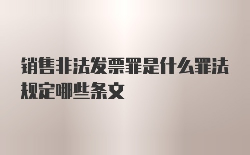 销售非法发票罪是什么罪法规定哪些条文