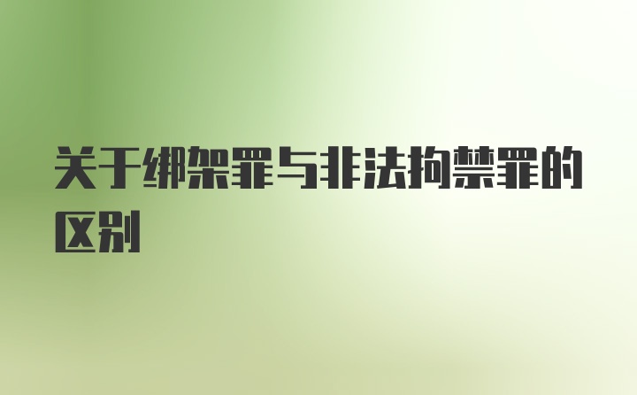 关于绑架罪与非法拘禁罪的区别