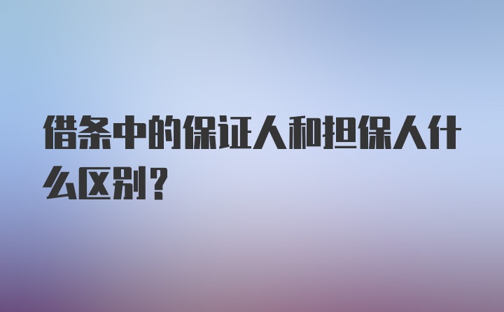 借条中的保证人和担保人什么区别？