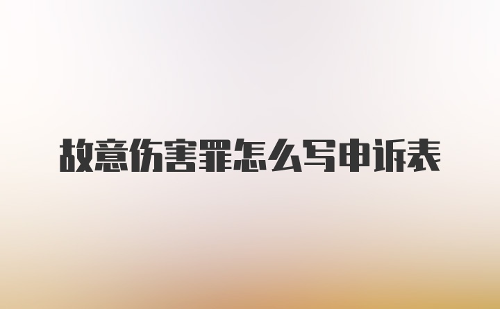 故意伤害罪怎么写申诉表